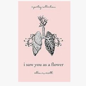 I Saw You As A Flower: A Poetry Collection Paperback by Ellen Allbrey Everett